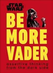 9781465477361-1465477365-Star Wars Be More Vader: Assertive Thinking from the Dark Side