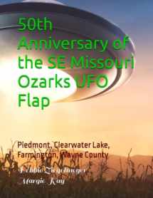 9781737899662-1737899663-50th Anniversary of the SE Missouri Ozarks UFO Flap: Piedmont, Clearwater Lake, Farmington, Wayne County