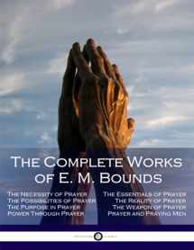 9781543166958-1543166954-The Complete Works of E. M. Bounds: Through Prayer, Prayer and Praying Men, The Essentials of Prayer, The Necessity of Prayer, The Possibilities in Prayer, Purpose in Prayer, The Weapon of Prayer