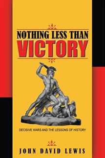 9780691162027-0691162026-Nothing Less than Victory: Decisive Wars and the Lessons of History