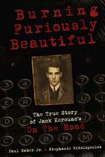 9781329179059-1329179056-Burning Furiously Beautiful: The True Story of Jack Kerouac's "On the Road"