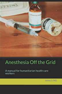 9781973150060-1973150069-Anesthesia Off the Grid: A manual for humanitarian health care workers
