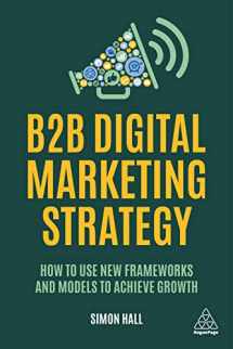 9781789662542-1789662540-B2B Digital Marketing Strategy: How to Use New Frameworks and Models to Achieve Growth