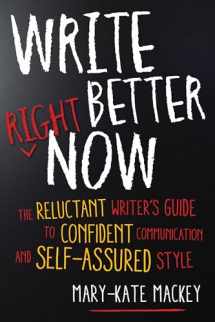 9781632650634-1632650630-Write Better Right Now: The Reluctant Writer’s Guide to Confident Communication and Self-Assured Style