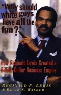 9781574780369-1574780360-Why Should White Guys Have All the Fun?: How Reginald Lewis Created a Billion-Dollar Business Empire