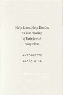 9789004126558-9004126554-Holy Lives, Holy Deaths: A Close Hearing of Early Jewish Storytellers (Society of Biblical Literature Studies in Biblical Literature, 1)
