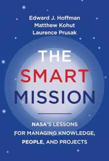 9780262547277-0262547279-The Smart Mission: NASA’s Lessons for Managing Knowledge, People, and Projects