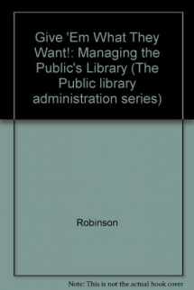 9780838905920-0838905927-Give 'Em What They Want!: Managing the Public's Library (The Public Library Administration Series)