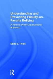 9781138744059-1138744050-Understanding and Preventing Faculty-on-Faculty Bullying: A Psycho-Social-Organizational Approach