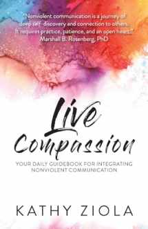 9780982613023-0982613024-Live Compassion: Your Daily Guide for Integrating Nonviolent Communication