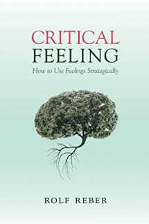9781107629769-1107629764-Critical Feeling: How to Use Feelings Strategically