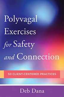 9780393713855-0393713857-Polyvagal Exercises for Safety and Connection: 50 Client-Centered Practices (Norton Series on Interpersonal Neurobiology)