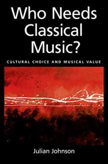 9780195146813-0195146816-Who Needs Classical Music?: Cultural Choice and Musical Value