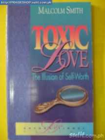 9781880089125-1880089122-Toxic Love: The Illusion of Self-Worth
