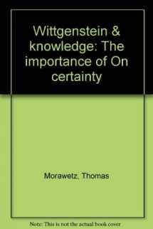 9780870232503-0870232509-Wittgenstein & knowledge: The importance of On certainty