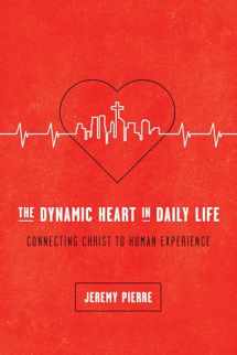 9781942572671-1942572670-The Dynamic Heart in Daily Life: Connecting Christ to Human Experience