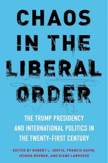 9780231188357-0231188358-Chaos in the Liberal Order: The Trump Presidency and International Politics in the Twenty-First Century