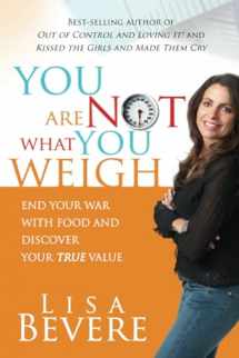 9781599790756-1599790750-You Are Not What You Weigh: End Your War With Food and Discover Your True Value