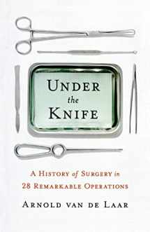 9781250826015-1250826012-Under the Knife: A History of Surgery in 28 Remarkable Operations