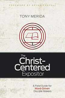 9781433685743-1433685744-The Christ-Centered Expositor: A Field Guide for Word-Driven Disciple Makers