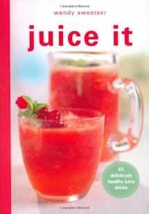 9781847732323-1847732321-Juice It: 85 Deliciously Healthy Juice Drinks