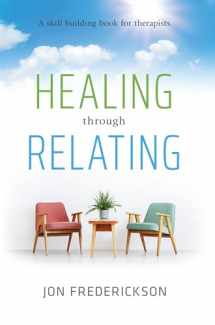 9780988378827-0988378825-Healing through Relating: A Skill-Building Book for Therapists