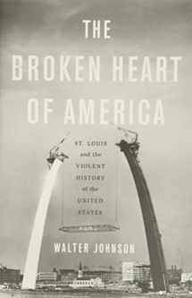 9780465064267-0465064264-The Broken Heart of America: St. Louis and the Violent History of the United States