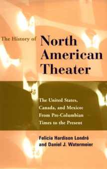 9780826410795-0826410790-The History of North American Theater: From Pre-Columbian Times to the Present
