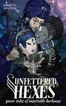 9781952086304-1952086302-Unfettered Hexes: Queer Tales of Insatiable Darkness
