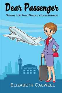 9781944662257-1944662251-Dear Passenger: Welcome to My Wacky World as a Flight Attendant
