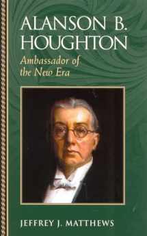 9780842050517-0842050515-Alanson B. Houghton: Ambassador of the New Era (Biographies in American Foreign Policy)