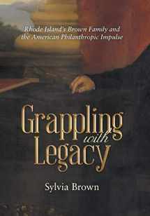 9781480844162-1480844160-Grappling with Legacy: Rhode Island's Brown Family and the American Philanthropic Impulse
