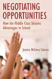 9780190634445-0190634448-Negotiating Opportunities: How the Middle Class Secures Advantages in School