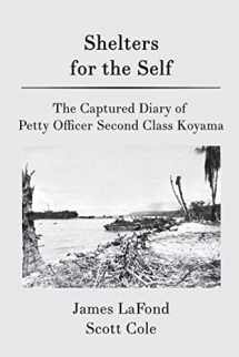9781721090570-1721090576-Shelters for the Self: The Captured Diary of Petty Officer Second Class Koyama
