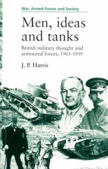 9780719048142-0719048141-Men, Ideas, and Tanks: British Military Thought and Armoured Forces, 1903-1939 (War, Armed Forces, and Society)