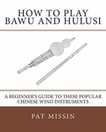 9781467912983-1467912980-How to Play Bawu and Hulusi: A Beginner’s Guide to these Popular Chinese Wind Instruments