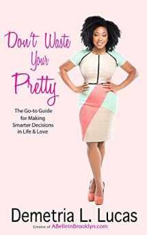 9780990819400-099081940X-Don't Waste Your Pretty: The Go-to Guide for Making Smarter Decisions in Life & Love