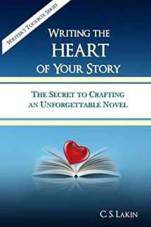 9780991389445-0991389441-Writing the Heart of Your Story: The Secret to Crafting an Unforgettable Novel (The Writer's Toolbox Series)