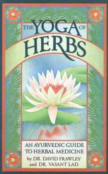 9780941524247-0941524248-The Yoga of Herbs: An Ayurvedic Guide to Herbal Medicine