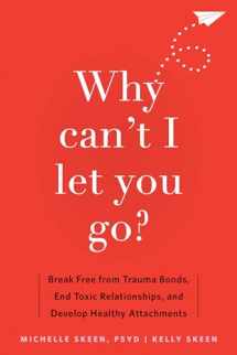 9781648481871-1648481876-Why Can't I Let You Go?: Break Free from Trauma Bonds, End Toxic Relationships, and Develop Healthy Attachments