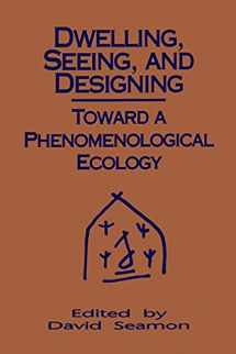 9780791412787-0791412784-Dwelling, Seeing, and Designing: Toward a Phenomenological Ecology (Suny Series in Environmental and Architectural Phenomenology)