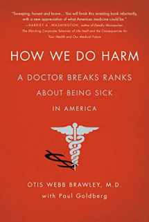 9781250015761-1250015766-How We Do Harm: A Doctor Breaks Ranks About Being Sick in America