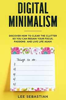 9781706492207-1706492200-Digital Minimalism: Discover How to Clear the Clutter So You Can Regain Your Focus, Passions and Live Life Again