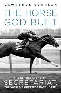 9780312382254-0312382251-The Horse God Built: The Untold Story of Secretariat, the World's Greatest Racehorse