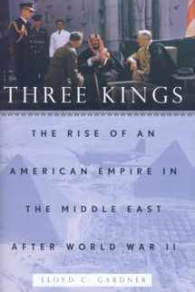 9781595584748-1595584749-Three Kings: The Rise of an American Empire in the Middle East After World War II