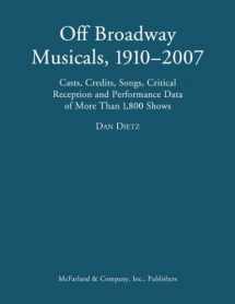 9780786433995-078643399X-Off Broadway Musicals, 1910-2007: Casts, Credits, Songs, Critical Reception and Performance Data of More Than 1,800 Shows