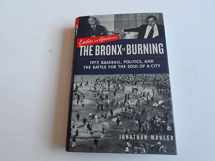 9780374175283-0374175284-Ladies and Gentlemen, the Bronx Is Burning: 1977, Baseball, Politics, and the Battle for the Soul of a City