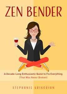 9781642500295-1642500291-Zen Bender: A Decade-Long Enthusiastic Quest to Fix Everything (That Was Never Broken)