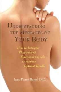 9781556436796-1556436793-Understanding the Messages of Your Body: How to Interpret Physical and Emotional Signals to Achieve Optimal Health