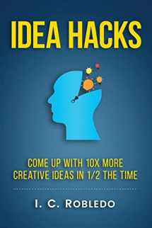 9781541214873-1541214870-Idea Hacks: Come up with 10X More Creative Ideas in 1/2 the Time (Master Your Mind, Revolutionize Your Life Series)